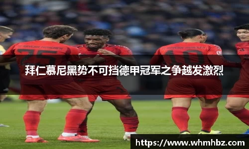 拜仁慕尼黑势不可挡德甲冠军之争越发激烈