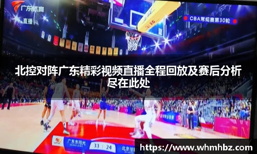 北控对阵广东精彩视频直播全程回放及赛后分析尽在此处